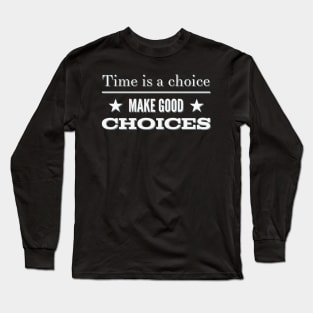 Time is a choice, make good choices Long Sleeve T-Shirt